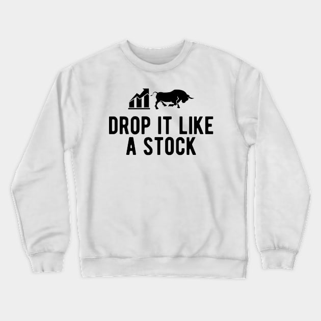 Stock Trader - Drop It Like A Stock Crewneck Sweatshirt by KC Happy Shop